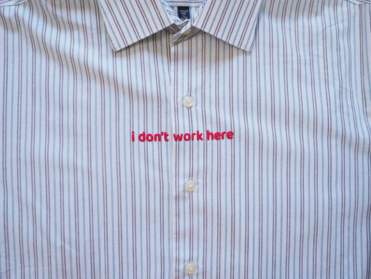 Reworked I Don’t Work Here Shirt
